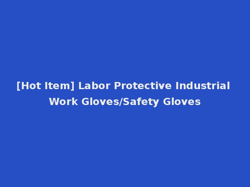 [Hot Item] Labor Protective Industrial Work Gloves/Safety Gloves