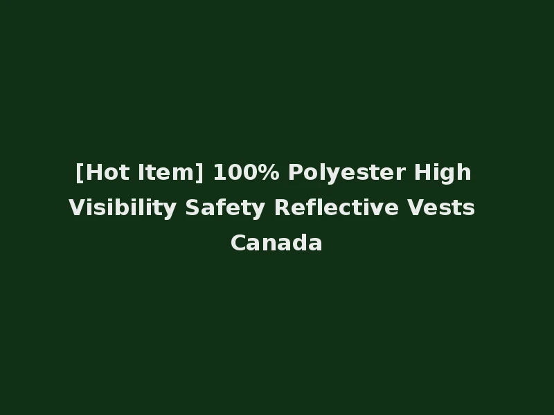 [Hot Item] 100% Polyester High Visibility Safety Reflective Vests Canada