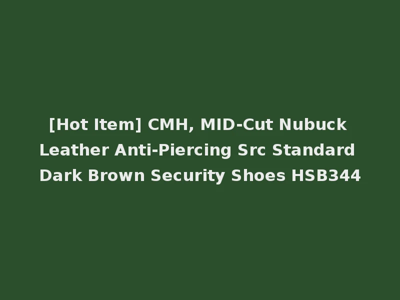 [Hot Item] CMH, MID-Cut Nubuck Leather Anti-Piercing Src Standard Dark Brown Security Shoes HSB344