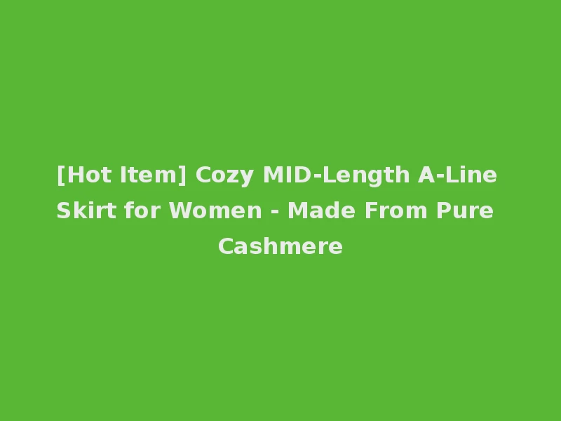 [Hot Item] Cozy MID-Length A-Line Skirt for Women - Made From Pure Cashmere
