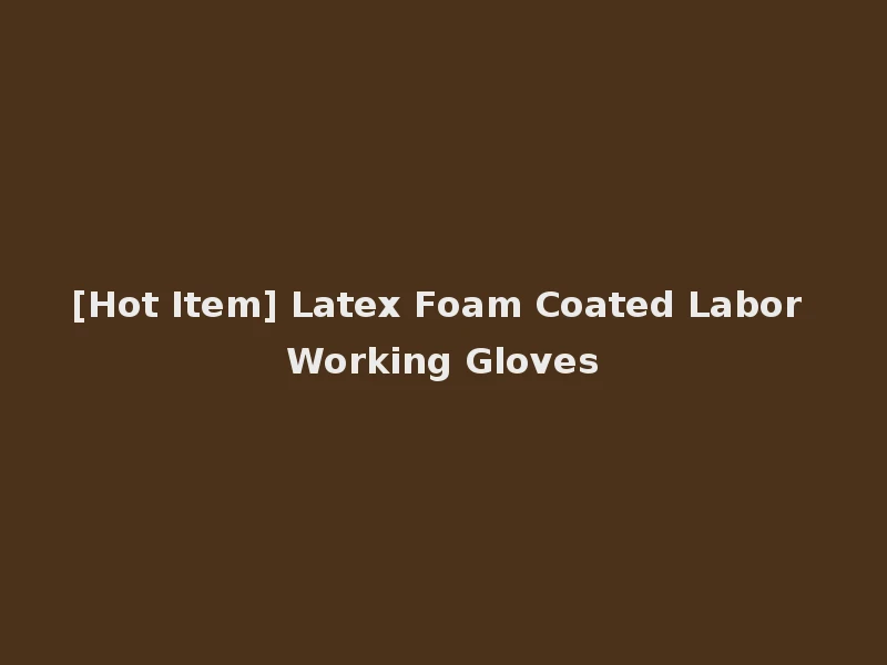 [Hot Item] Latex Foam Coated Labor Working Gloves