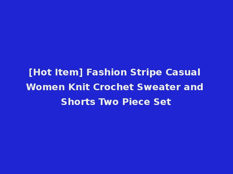 [Hot Item] Fashion Stripe Casual Women Knit Crochet Sweater and Shorts Two Piece Set
