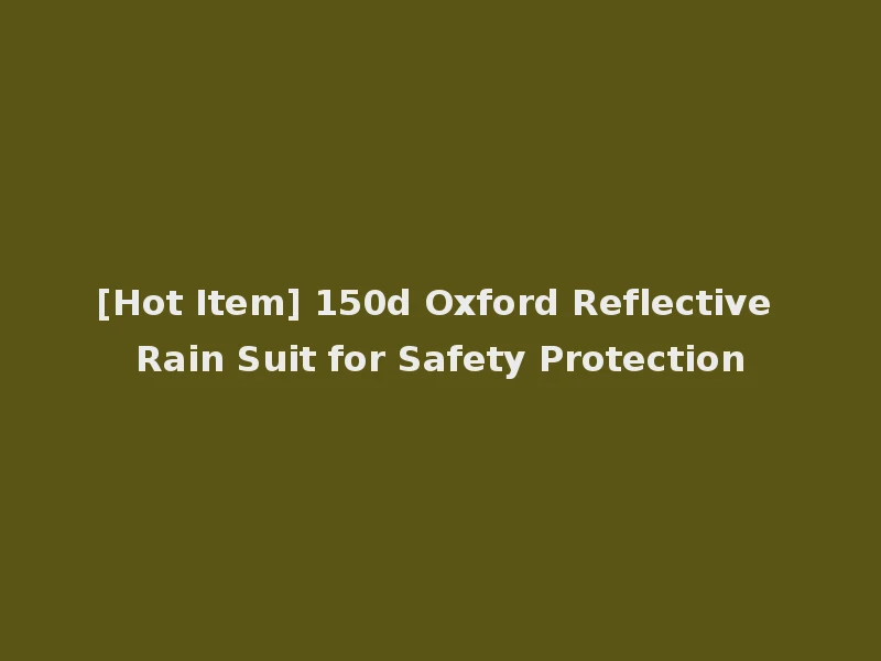 [Hot Item] 150d Oxford Reflective Rain Suit for Safety Protection