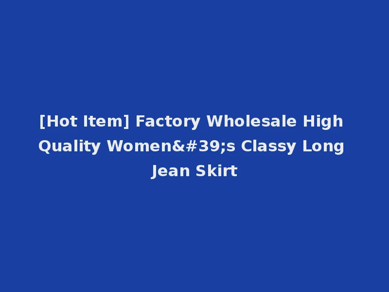[Hot Item] Factory Wholesale High Quality Women's Classy Long Jean Skirt