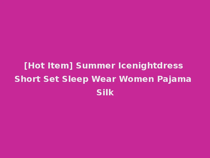 [Hot Item] Summer Icenightdress Short Set Sleep Wear Women Pajama Silk