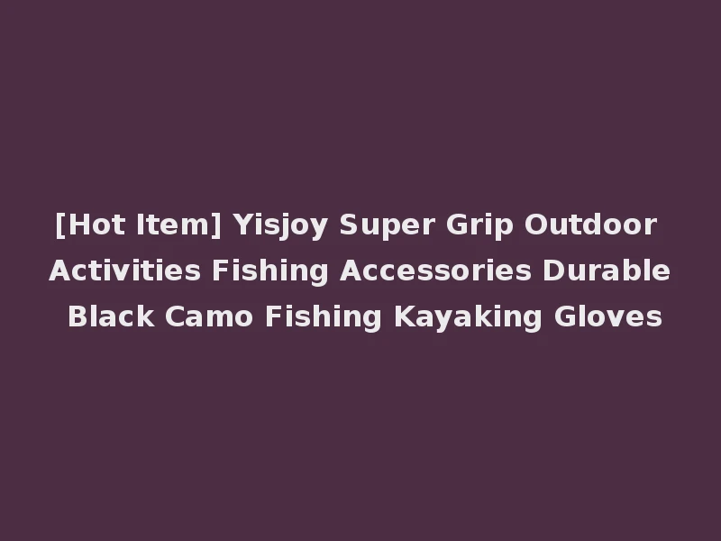 [Hot Item] Yisjoy Super Grip Outdoor Activities Fishing Accessories Durable Black Camo Fishing Kayaking Gloves