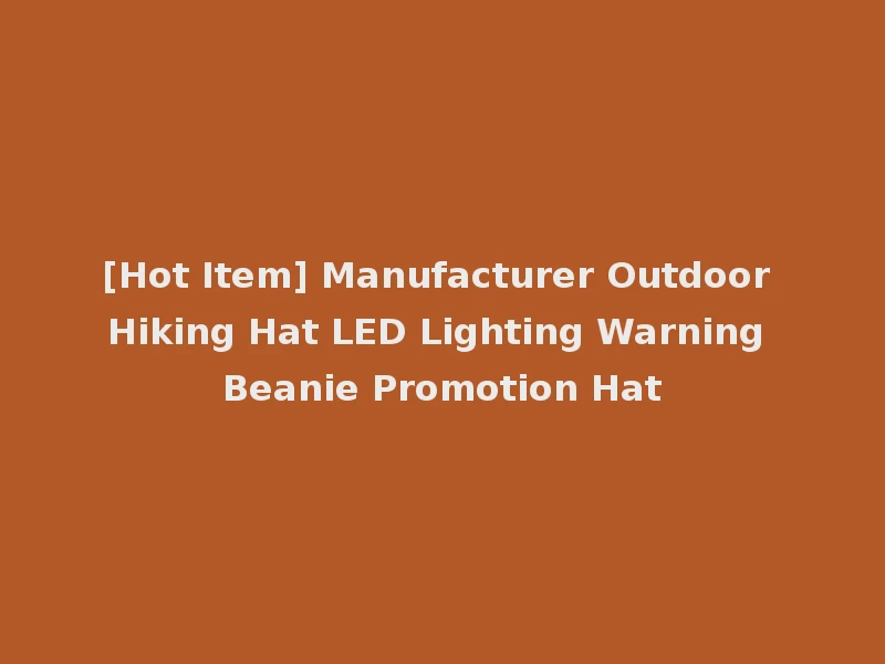 [Hot Item] Manufacturer Outdoor Hiking Hat LED Lighting Warning Beanie Promotion Hat