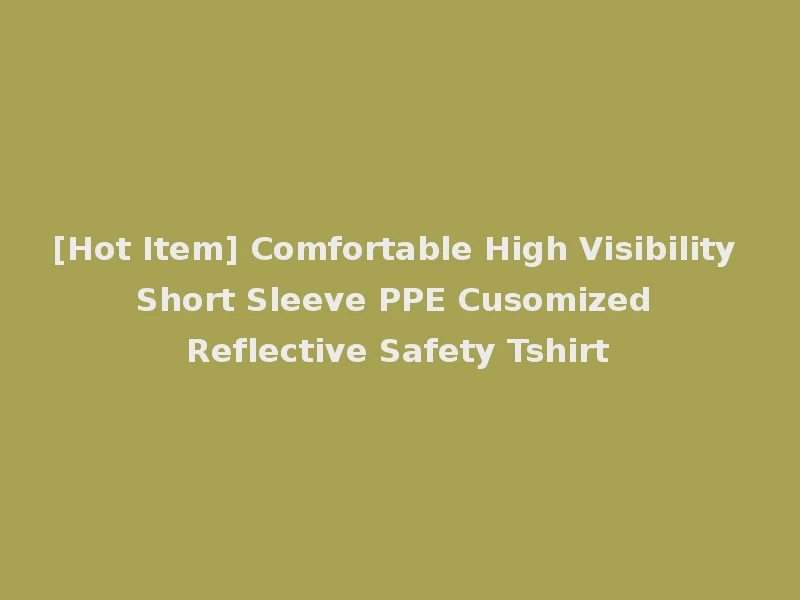 [Hot Item] Comfortable High Visibility Short Sleeve PPE Cusomized Reflective Safety Tshirt