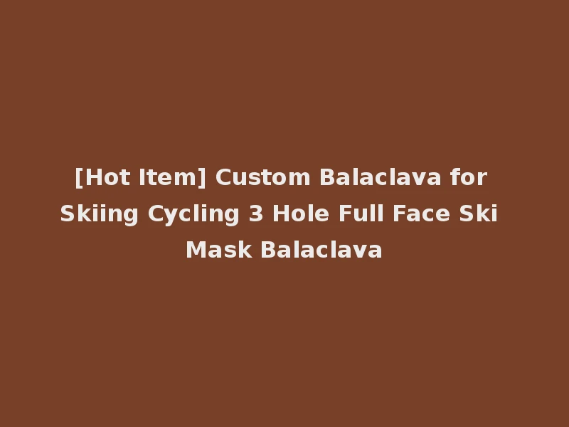 [Hot Item] Custom Balaclava for Skiing Cycling 3 Hole Full Face Ski Mask Balaclava