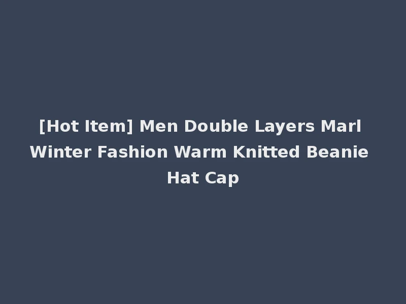 [Hot Item] Men Double Layers Marl Winter Fashion Warm Knitted Beanie Hat Cap