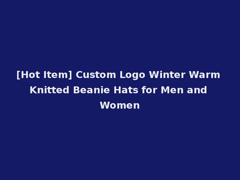 [Hot Item] Custom Logo Winter Warm Knitted Beanie Hats for Men and Women