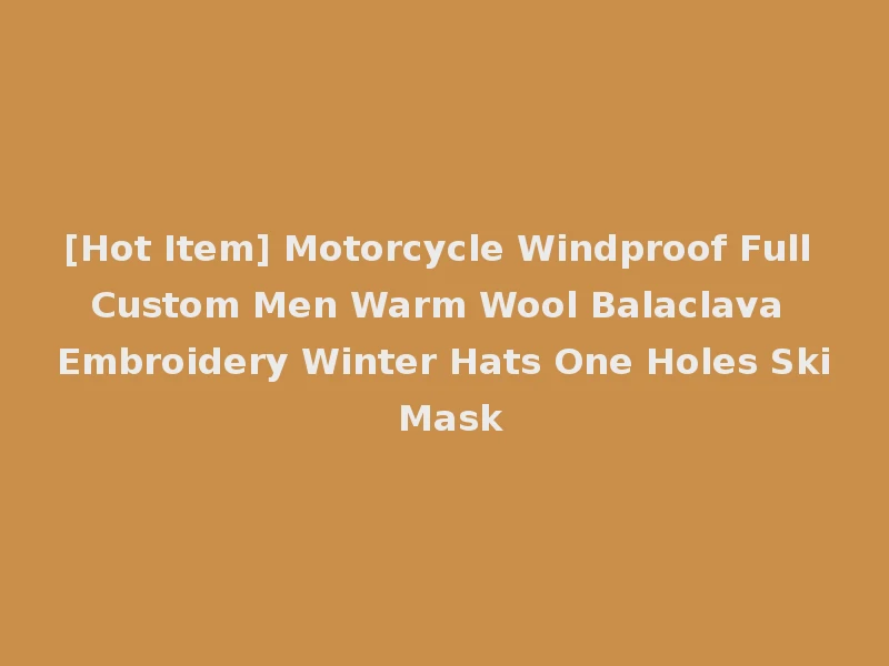 [Hot Item] Motorcycle Windproof Full Custom Men Warm Wool Balaclava Embroidery Winter Hats One Holes Ski Mask