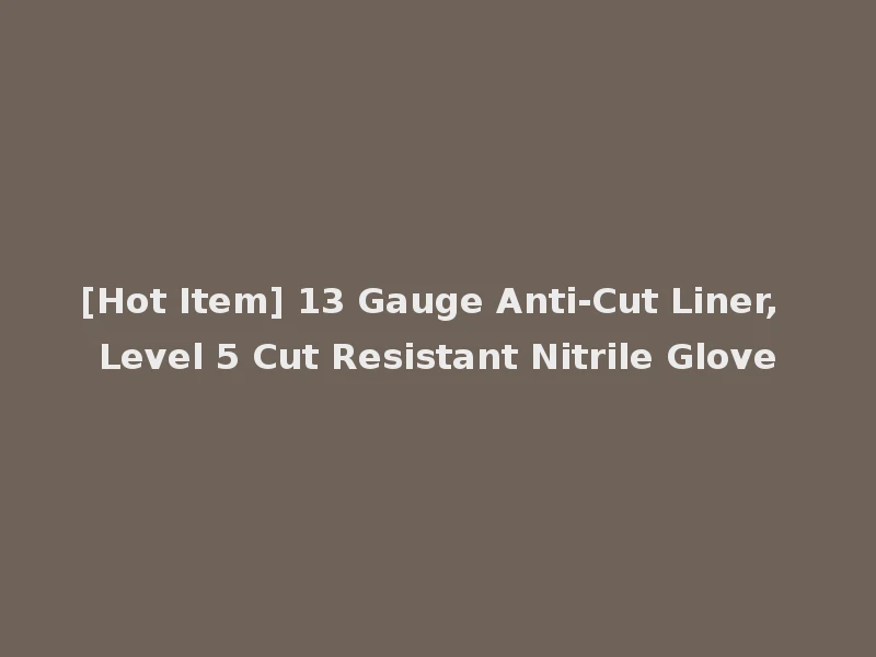 [Hot Item] 13 Gauge Anti-Cut Liner, Level 5 Cut Resistant Nitrile Glove