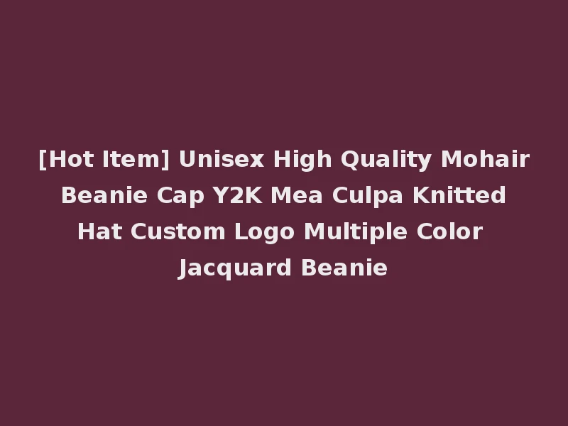 [Hot Item] Unisex High Quality Mohair Beanie Cap Y2K Mea Culpa Knitted Hat Custom Logo Multiple Color Jacquard Beanie
