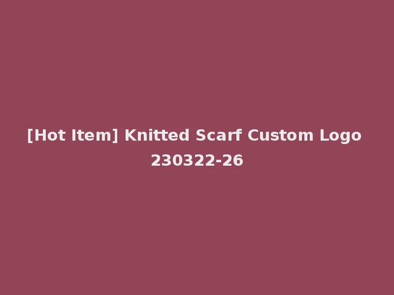 [Hot Item] Knitted Scarf Custom Logo 230322-26