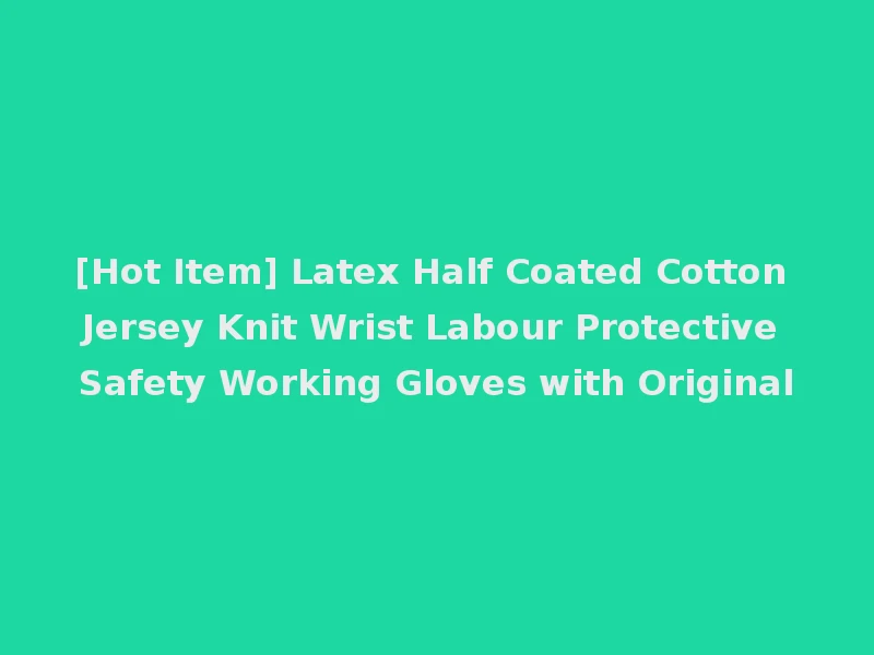 [Hot Item] Latex Half Coated Cotton Jersey Knit Wrist Labour Protective Safety Working Gloves with Original