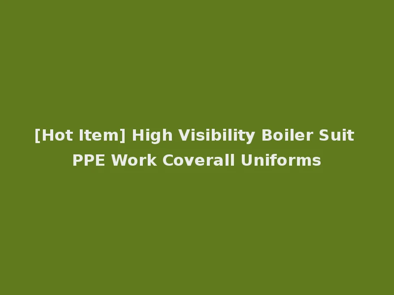 [Hot Item] High Visibility Boiler Suit PPE Work Coverall Uniforms
