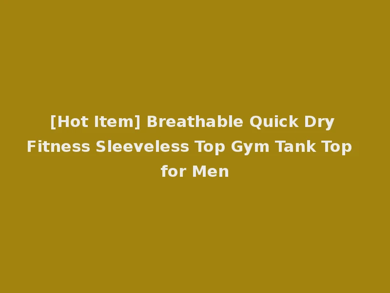 [Hot Item] Breathable Quick Dry Fitness Sleeveless Top Gym Tank Top for Men