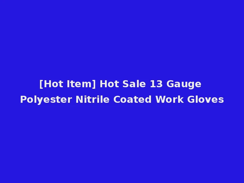 [Hot Item] Hot Sale 13 Gauge Polyester Nitrile Coated Work Gloves