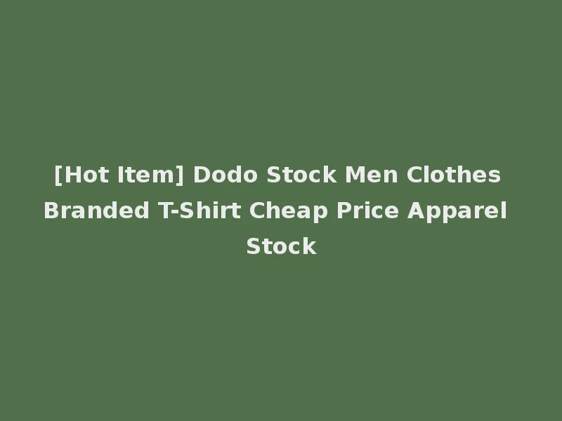 [Hot Item] Dodo Stock Men Clothes Branded T-Shirt Cheap Price Apparel Stock