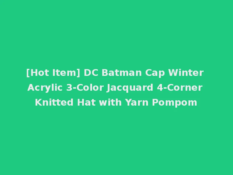 [Hot Item] DC Batman Cap Winter Acrylic 3-Color Jacquard 4-Corner Knitted Hat with Yarn Pompom