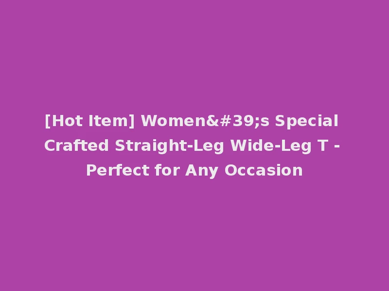 [Hot Item] Women's Special Crafted Straight-Leg Wide-Leg T - Perfect for Any Occasion