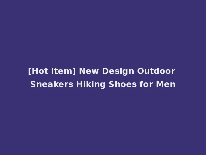 [Hot Item] New Design Outdoor Sneakers Hiking Shoes for Men