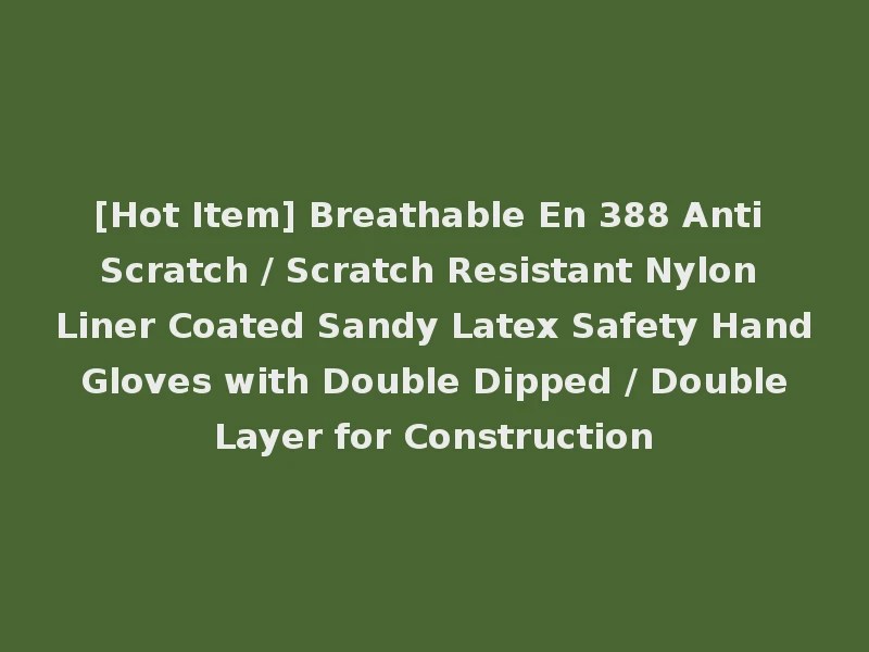 [Hot Item] Breathable En 388 Anti Scratch / Scratch Resistant Nylon Liner Coated Sandy Latex Safety Hand Gloves with Double Dipped / Double Layer for Construction