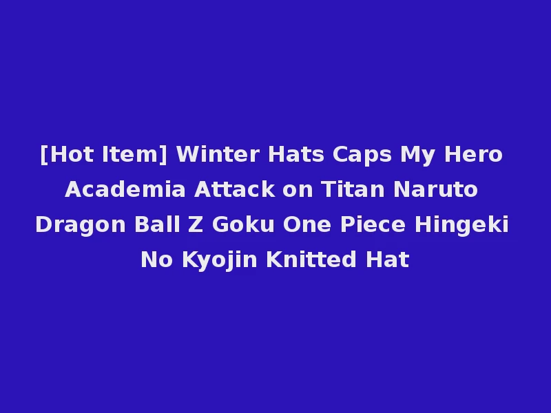 [Hot Item] Winter Hats Caps My Hero Academia Attack on Titan Naruto Dragon Ball Z Goku One Piece Hingeki No Kyojin Knitted Hat