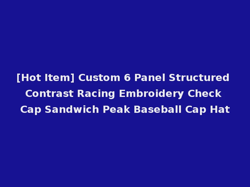 [Hot Item] Custom 6 Panel Structured Contrast Racing Embroidery Check Cap Sandwich Peak Baseball Cap Hat