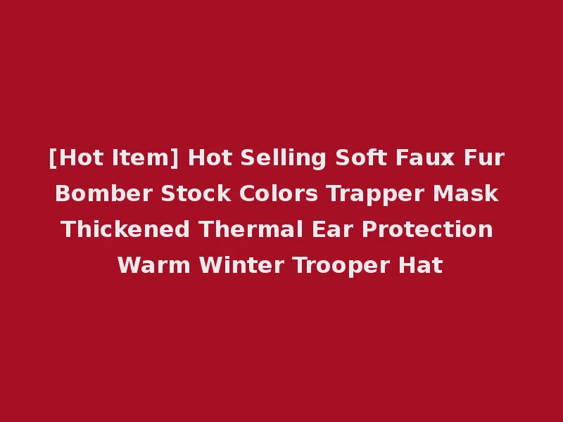 [Hot Item] Hot Selling Soft Faux Fur Bomber Stock Colors Trapper Mask Thickened Thermal Ear Protection Warm Winter Trooper Hat