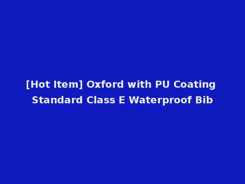 [Hot Item] Oxford with PU Coating Standard Class E Waterproof Bib