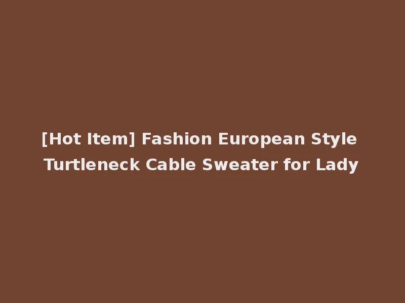 [Hot Item] Fashion European Style Turtleneck Cable Sweater for Lady