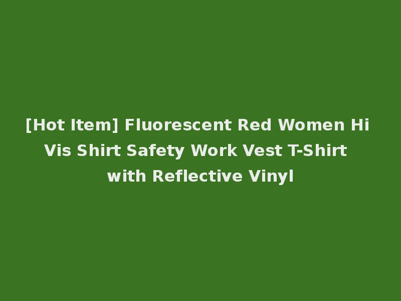 [Hot Item] Fluorescent Red Women Hi Vis Shirt Safety Work Vest T-Shirt with Reflective Vinyl