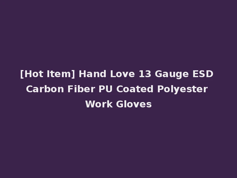 [Hot Item] Hand Love 13 Gauge ESD Carbon Fiber PU Coated Polyester Work Gloves