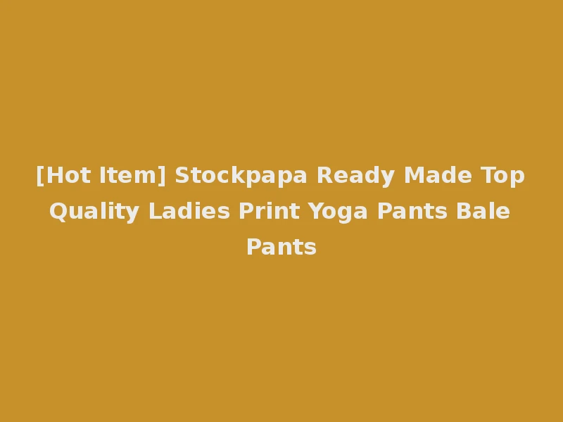 [Hot Item] Stockpapa Ready Made Top Quality Ladies Print Yoga Pants Bale Pants