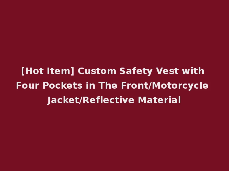 [Hot Item] Custom Safety Vest with Four Pockets in The Front/Motorcycle Jacket/Reflective Material