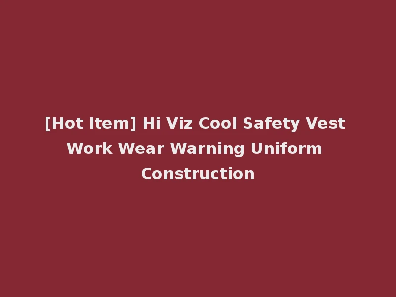 [Hot Item] Hi Viz Cool Safety Vest Work Wear Warning Uniform Construction