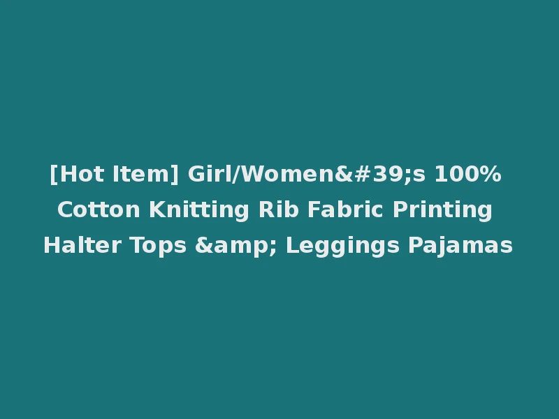 [Hot Item] Girl/Women's 100% Cotton Knitting Rib Fabric Printing Halter Tops & Leggings Pajamas