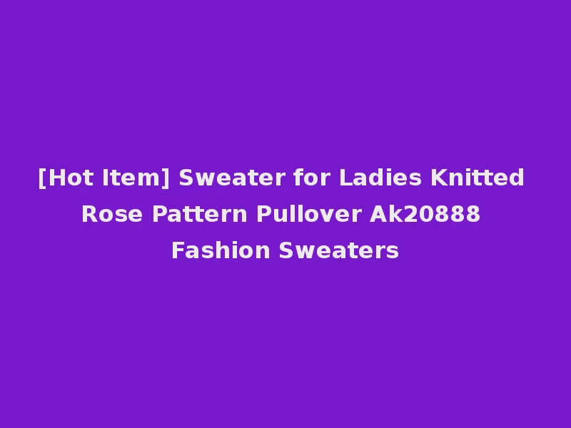 [Hot Item] Sweater for Ladies Knitted Rose Pattern Pullover Ak20888 Fashion Sweaters