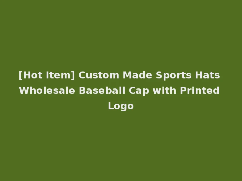 [Hot Item] Custom Made Sports Hats Wholesale Baseball Cap with Printed Logo