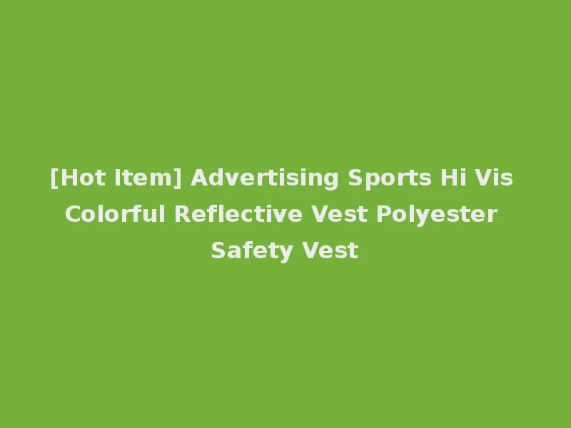 [Hot Item] Advertising Sports Hi Vis Colorful Reflective Vest Polyester Safety Vest