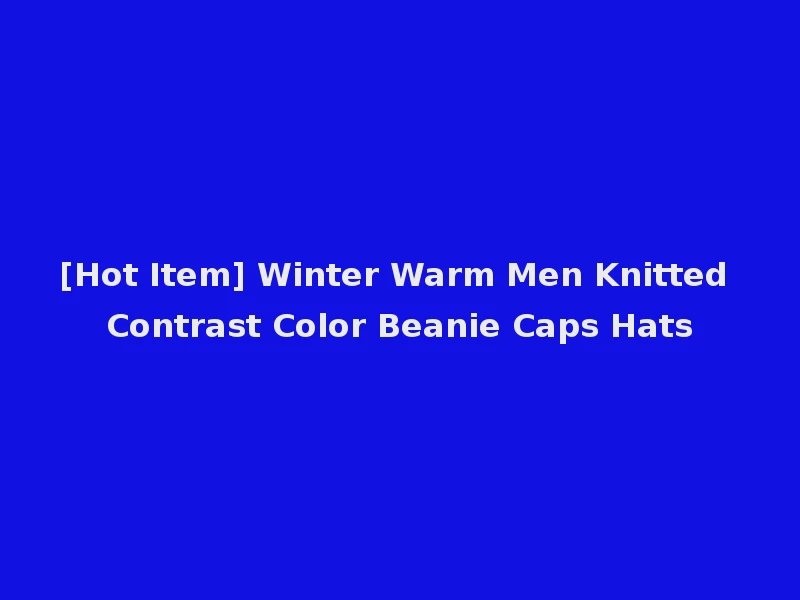 [Hot Item] Winter Warm Men Knitted Contrast Color Beanie Caps Hats