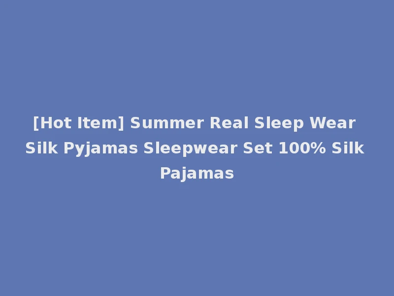 [Hot Item] Summer Real Sleep Wear Silk Pyjamas Sleepwear Set 100% Silk Pajamas