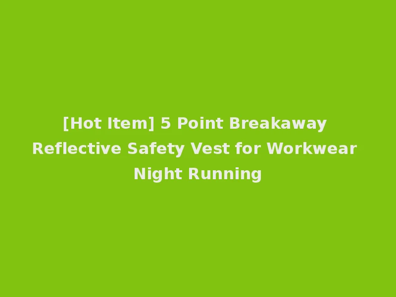 [Hot Item] 5 Point Breakaway Reflective Safety Vest for Workwear Night Running