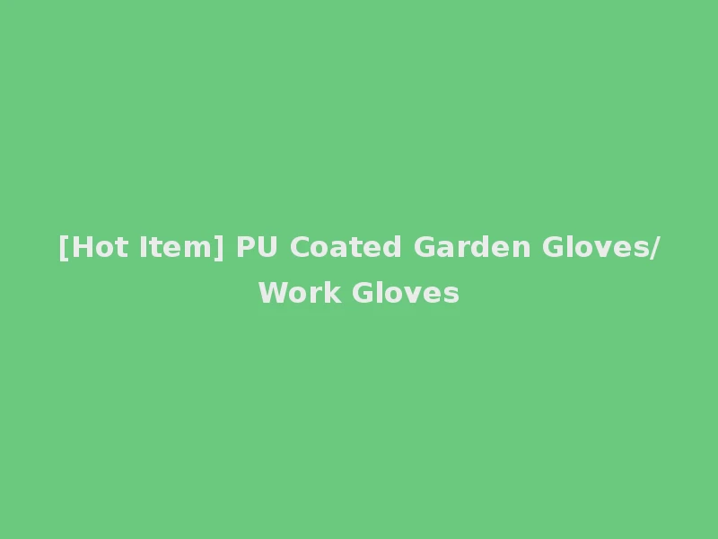 [Hot Item] PU Coated Garden Gloves/Work Gloves