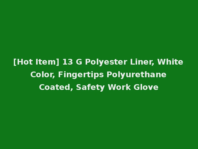 [Hot Item] 13 G Polyester Liner, White Color, Fingertips Polyurethane Coated, Safety Work Glove