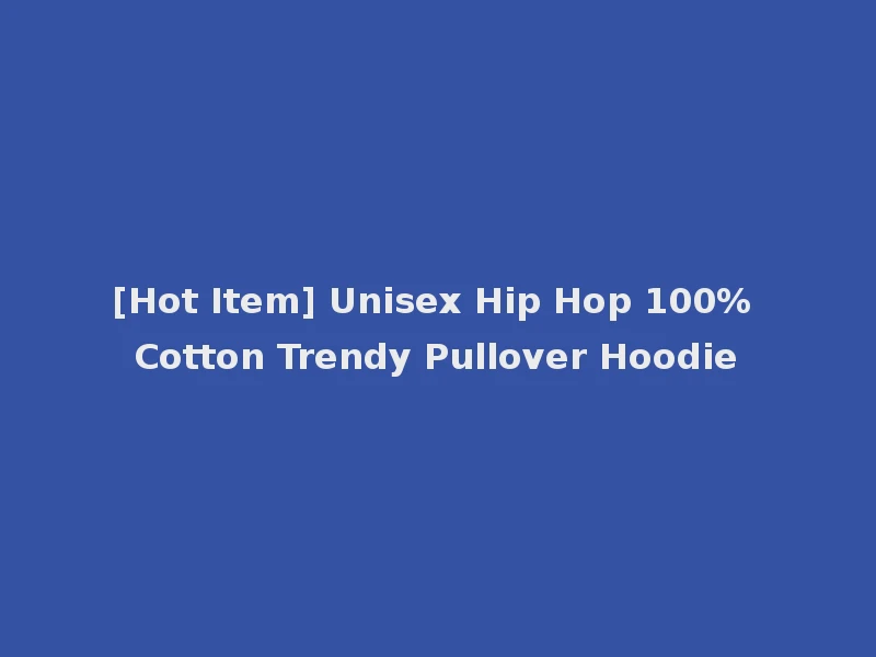 [Hot Item] Unisex Hip Hop 100% Cotton Trendy Pullover Hoodie