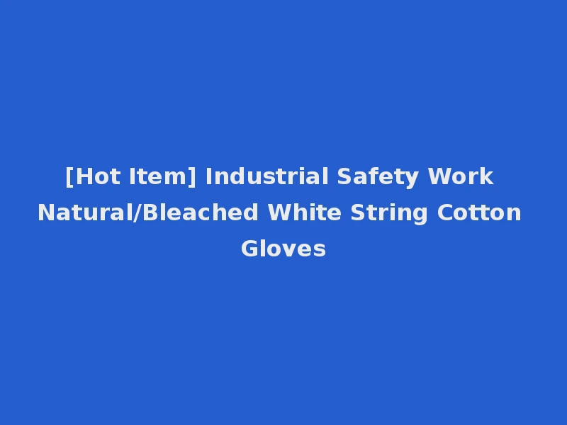 [Hot Item] Industrial Safety Work Natural/Bleached White String Cotton Gloves