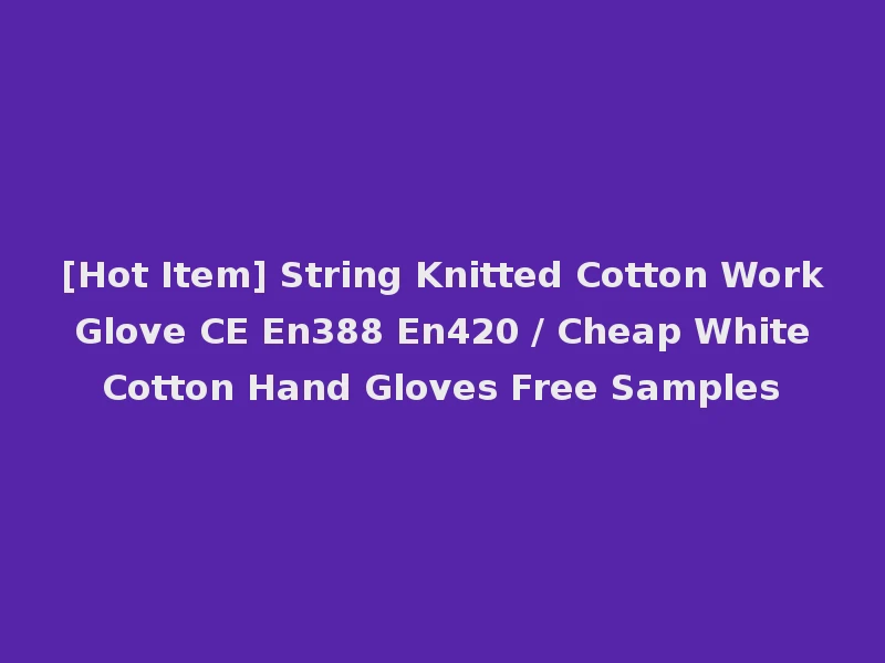[Hot Item] String Knitted Cotton Work Glove CE En388 En420 / Cheap White Cotton Hand Gloves Free Samples